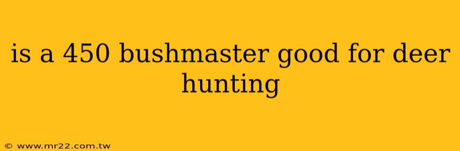 is a 450 bushmaster good for deer hunting