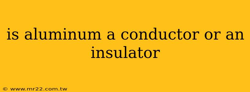 is aluminum a conductor or an insulator