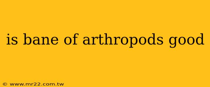 is bane of arthropods good