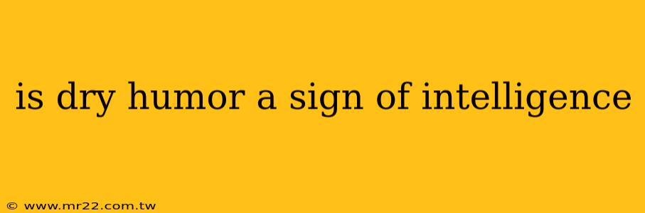 is dry humor a sign of intelligence