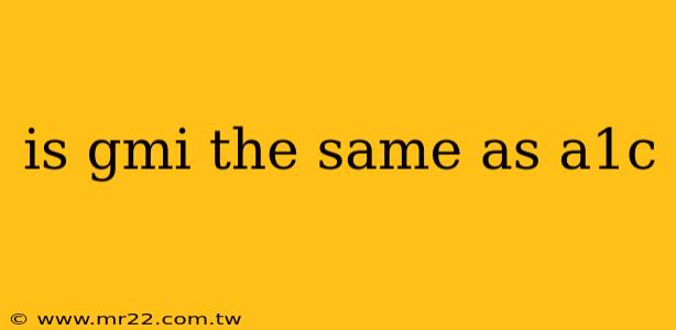 is gmi the same as a1c