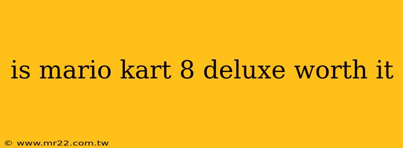 is mario kart 8 deluxe worth it