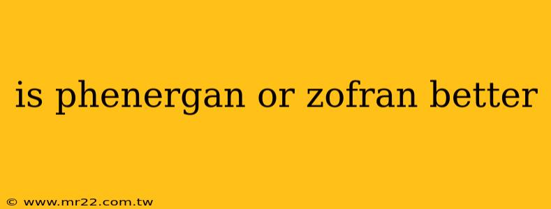 is phenergan or zofran better