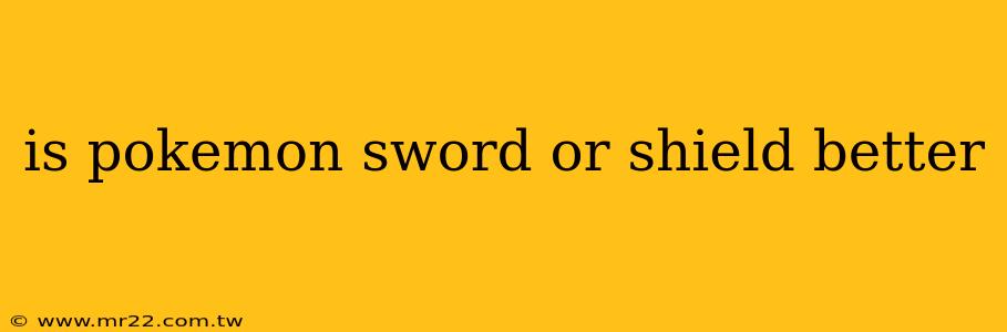 is pokemon sword or shield better