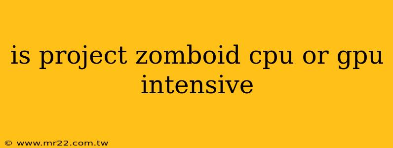 is project zomboid cpu or gpu intensive