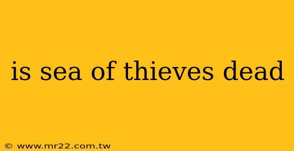 is sea of thieves dead