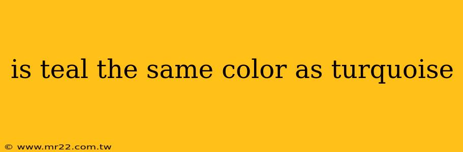is teal the same color as turquoise