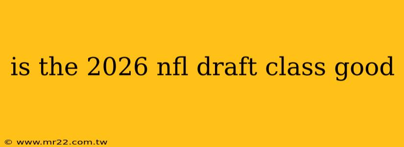 is the 2026 nfl draft class good