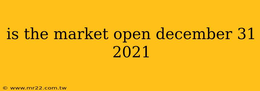 is the market open december 31 2021