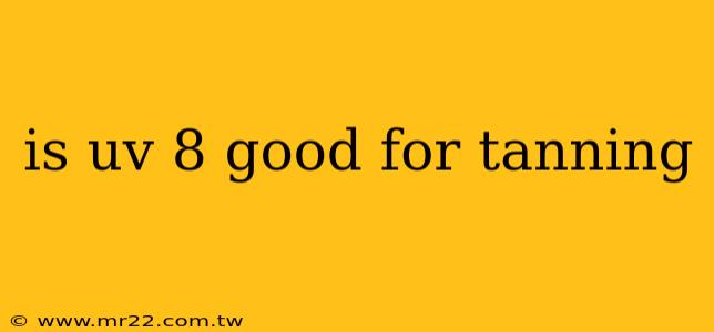 is uv 8 good for tanning