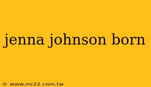 jenna johnson born