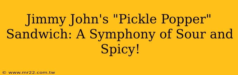 Jimmy John's "Pickle Popper" Sandwich: A Symphony of Sour and Spicy!