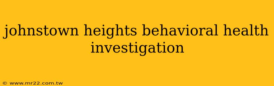 johnstown heights behavioral health investigation