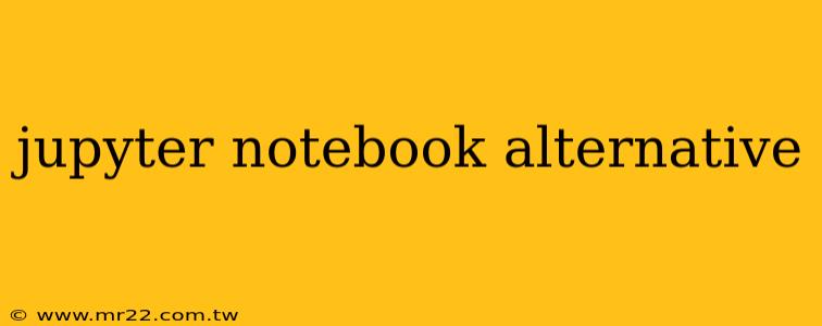 jupyter notebook alternative