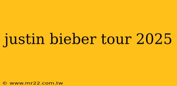 justin bieber tour 2025