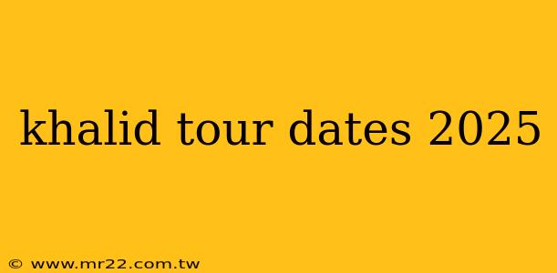 khalid tour dates 2025