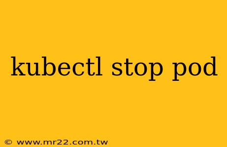kubectl stop pod