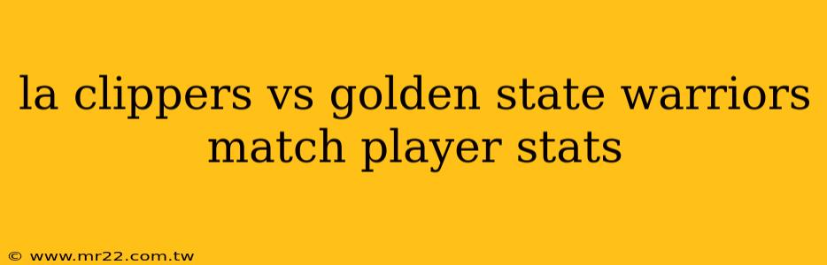 la clippers vs golden state warriors match player stats