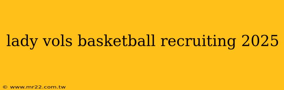lady vols basketball recruiting 2025