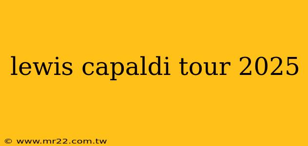 lewis capaldi tour 2025