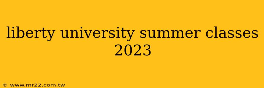 liberty university summer classes 2023