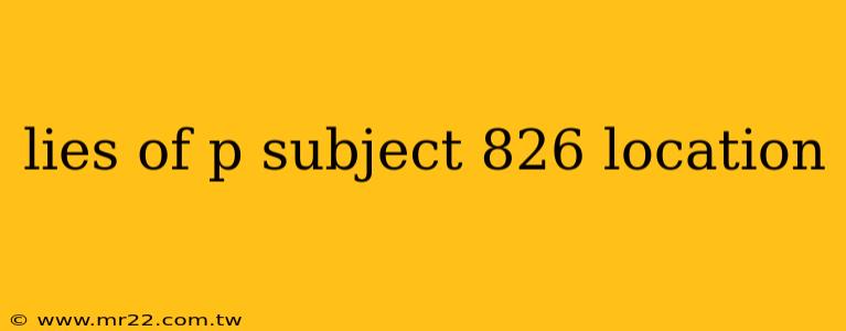 lies of p subject 826 location