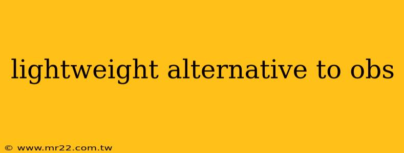 lightweight alternative to obs