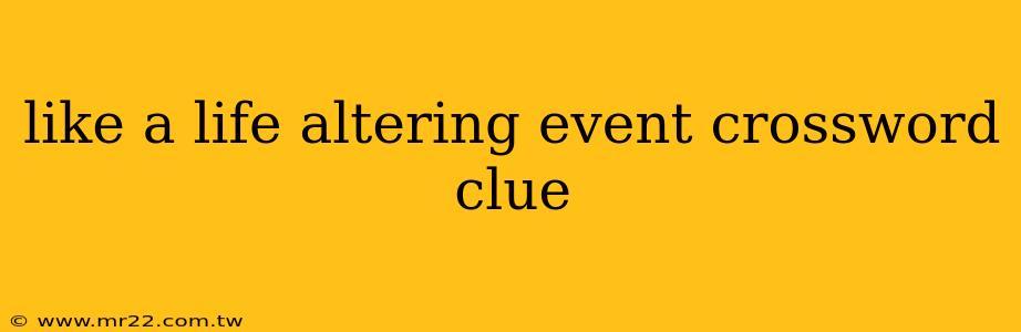 like a life altering event crossword clue