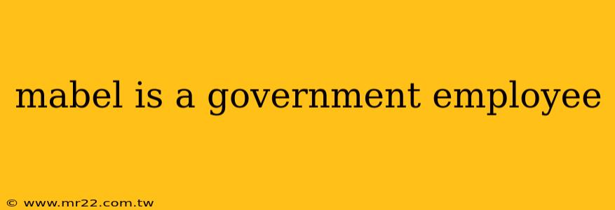 mabel is a government employee