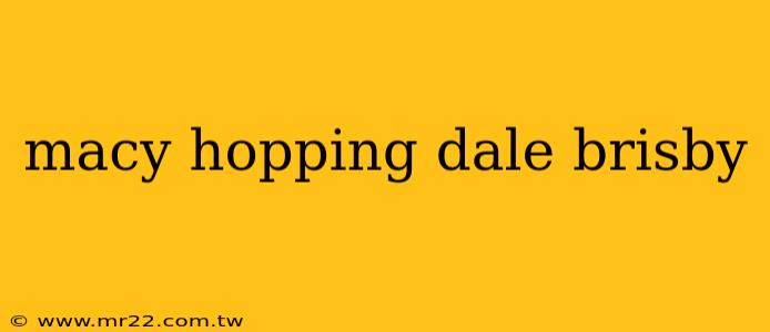 macy hopping dale brisby