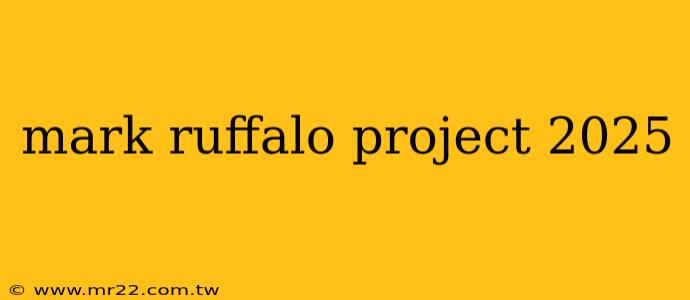 mark ruffalo project 2025