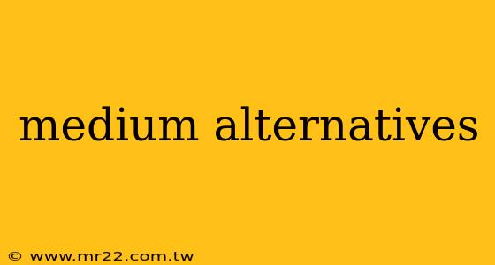 medium alternatives