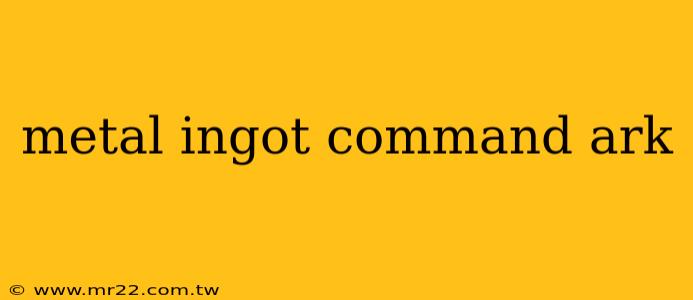 metal ingot command ark