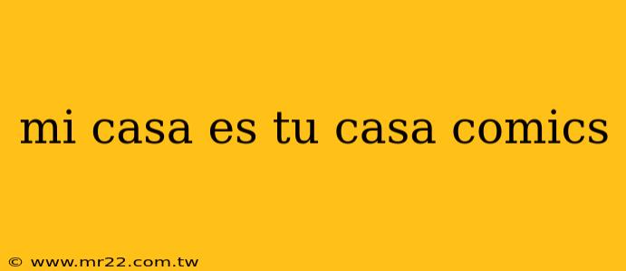 mi casa es tu casa comics