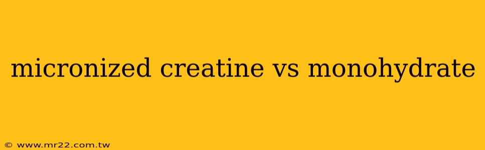 micronized creatine vs monohydrate