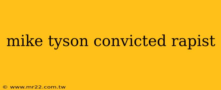 mike tyson convicted rapist