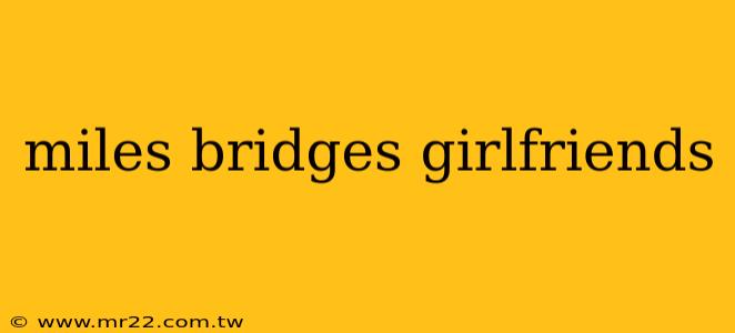 miles bridges girlfriends