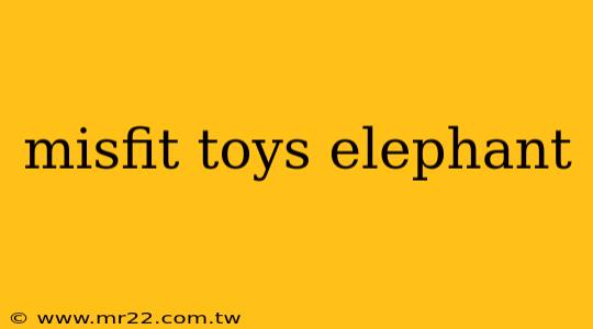 misfit toys elephant
