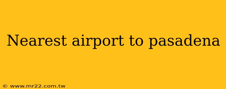 Nearest airport to pasadena