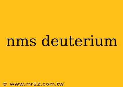 nms deuterium