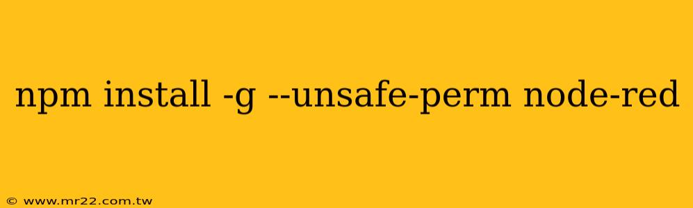 npm install -g --unsafe-perm node-red