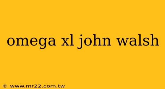 omega xl john walsh