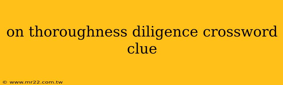 on thoroughness diligence crossword clue