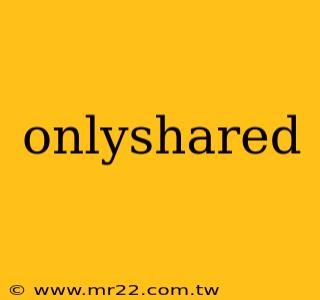 onlyshared