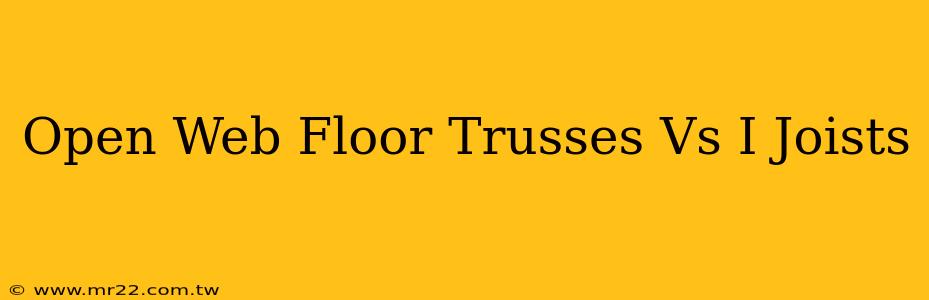 Open Web Floor Trusses Vs I Joists