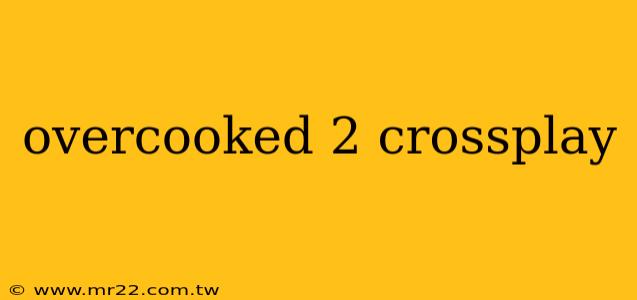 overcooked 2 crossplay