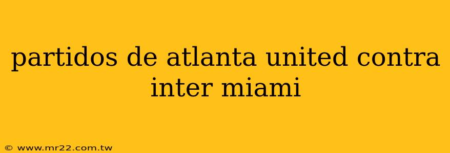partidos de atlanta united contra inter miami