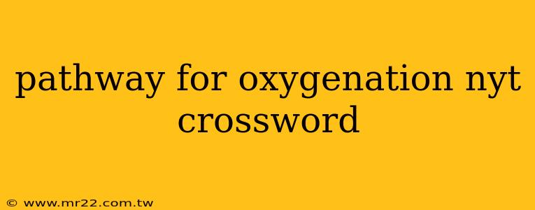 pathway for oxygenation nyt crossword