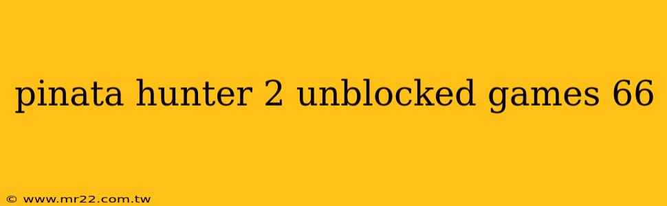 pinata hunter 2 unblocked games 66