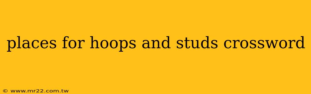 places for hoops and studs crossword